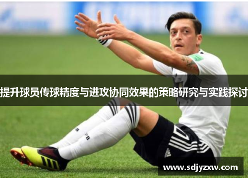 提升球员传球精度与进攻协同效果的策略研究与实践探讨