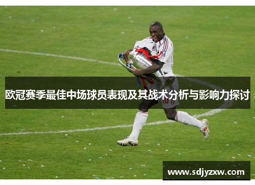 欧冠赛季最佳中场球员表现及其战术分析与影响力探讨